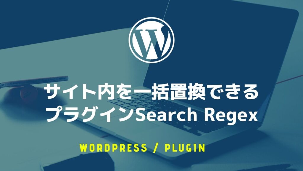 Wordpress サイト内を一括置換できるプラグインsearch Regex 表記のゆれ修正やパスの確認などに便利